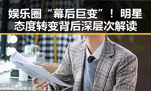 娱乐圈“幕后巨变”！明星态度转变背后深层次解读