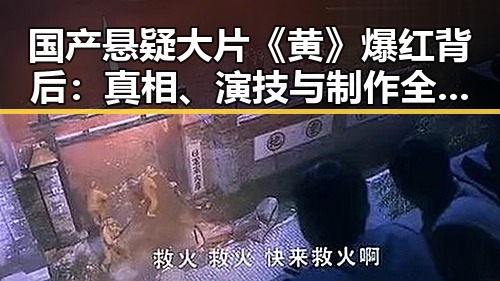 国产悬疑大片《黄》爆红背后：真相、演技与制作全揭秘✨
