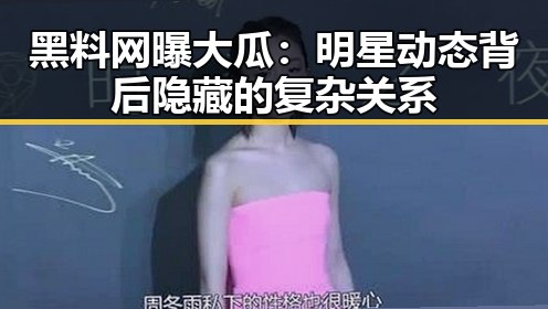 黑料网曝大瓜：明星动态背后隐藏的复杂关系